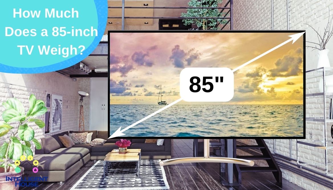 How Much Does An 85 Inch Tv Weigh Top 7 Brands Compared